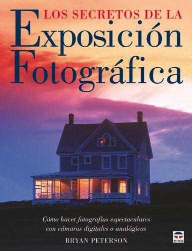 LOS SECRETOS DE LA EXPOSICION FOTOGRAFICA / UNDERSTANDING By Bryan Peterson - Bryan Peterson, Antonio Gude