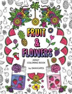 Fruit & Flowers Adult Coloring Book: Stress Relieving, Creative, Fun, And R...