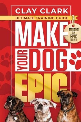 Make Your Dog Epic: How to Transform Your Dog's Behavior Without Dimming Your Do