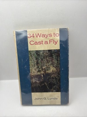 Thirty-Four Ways to Cast a Fly by Lynde, John G.