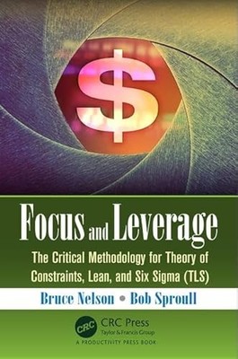 Focus and Leverage: The Critical Methodology for Theory of Constraints, Lean,...