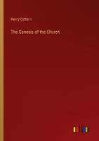 The Genesis Of The Church Henry Cotterill