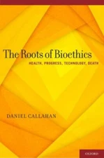 The Roots of Bioethics : Health, Progress, Technology, Death Dani