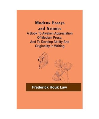 Modern Essays and Stories; A book to awaken appreciation of modern prose, and to