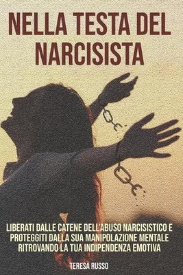 Nella testa del narcisista: Liberati dalle catene dell'abuso narcisistico e prot