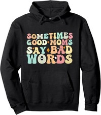 Funny mom Sometimes Good Moms Say Bad Words Unisex Hooded Sweatshirt