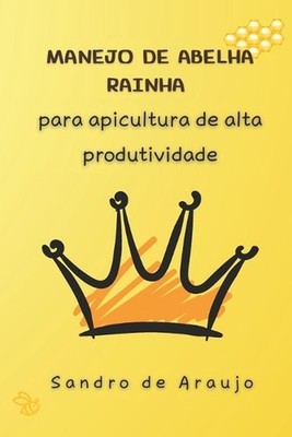 Manejo de Abelha Rainha para Apicultura de Alta Produtividade by Sandro de Arauj
