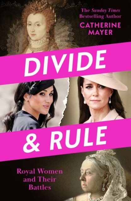 Divide and Rule: Royal Women and Their Battles by Catherine Mayer