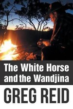 The White Horse and the Wandjina by Greg Reid (English) Paperback Book