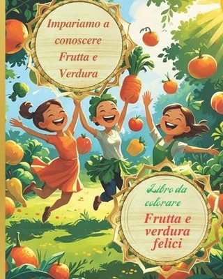Impareamo la Frutta e la Verdura: Frutta e Verdura Felice by Cristina Marinela C