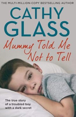 Mummy Told Me Not to Tell: The true story of a troubled boy with a dark secret
