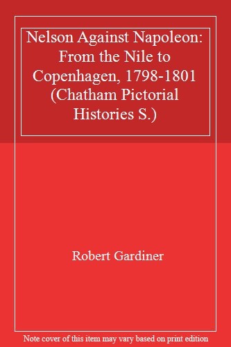 Nelson Against Napoleon: From the Nile to Copenhagen, 1798-1801 (Chatham Pictor