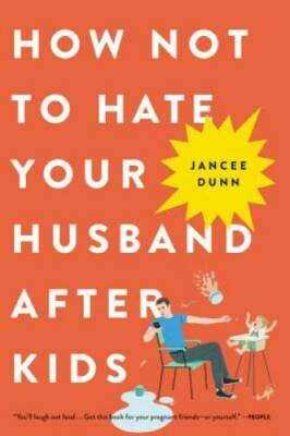 How Not to Hate Your Husband After Kids - Paperback By Dunn, Jancee - GOOD