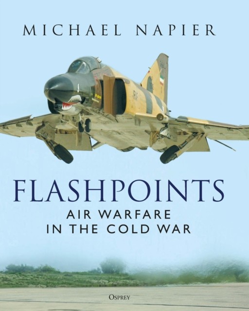 Flashpoints Air Warfare in the Cold War by Michael Napier (Hardback Book)