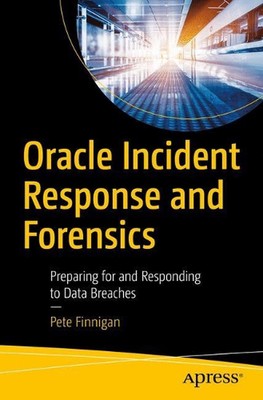 Oracle Incident Response and Forensics: Preparing for and Responding to Data Bre