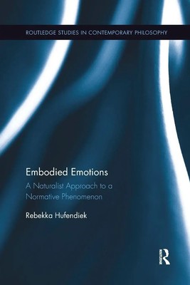 Embodied Emotions A Naturalist Approach to a Normative Phenomenon Hufendiek Buch