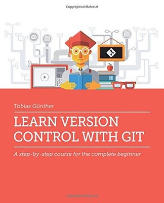 LEARN VERSION CONTROL WITH GIT: A STEP-BY-STEP COURSE FOR By Tobias Gunther Mint