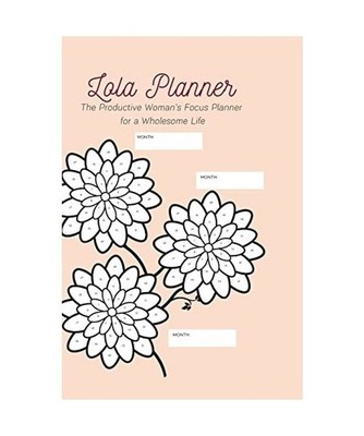 The Lola Planner: A focus planner for women who want to thrive in all areas of t