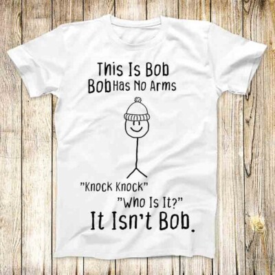 T-Shirt This is Bob No Arms Knock Knock Witz Meme Männer Frauen Unisex Top 4793