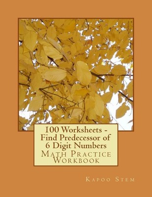 100 Worksheets - Find Predecessor of 6 Digit Numbers: Math Practice Workbook by