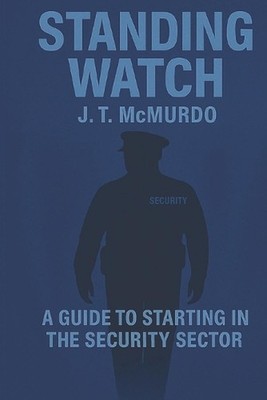 Standing Watch: A guide to starting in the security sector. Written by a securit