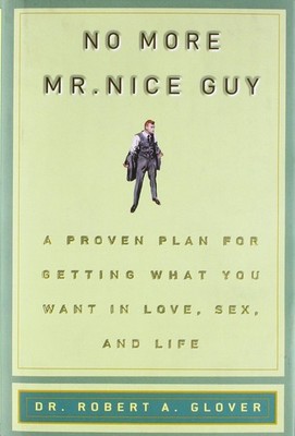 No More Mr Nice Guy: A Proven Plan for Getting What You Want in Love, Sex, a...