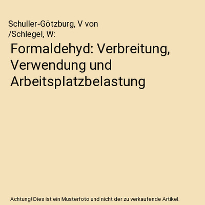 Formaldehyd: Verbreitung, Verwendung und Arbeitsplatzbelastung, Schuller-Götzbu