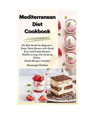 Mediterranean Diet Cookbook: The Best Guide for Beginners. Enjoy Tasty Dessert w