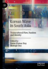 Korean Wave in South Asia Transcultural Flow, Fandom and Identity Roy (u. a.)