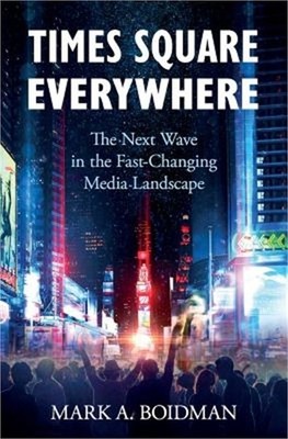 Times Square Everywhere: The Next Wave in the Fast-Changing Media Landscape (Pap