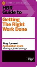 HBR Guide to Getting the Right Work Done (Harvard Business Revie
