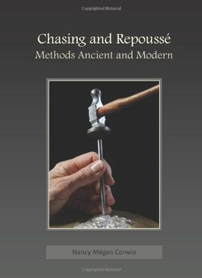 CHASING AND REPOUSSE: METHODS ANCIENT AND MODERN By Nancy Megan Corwin & Tim