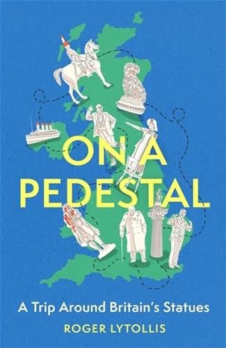 On a Pedestal: A Trip around Britain's Statues,Roger Lytollis