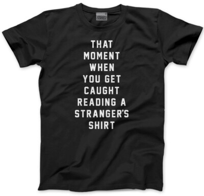 When You Get Caught Reading A Strangers Shirt - Lustiger Spruch Unisex T-Shirt