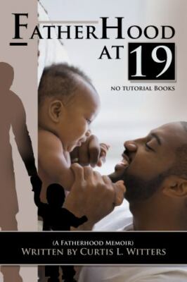 Fatherhood at 19... No Tutorial Books: A memoir about Fatherhood., Witters, Curt