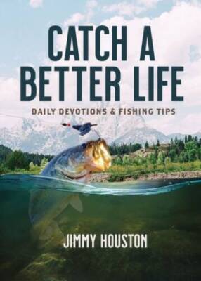 Catch a Better Life: Daily Devotions and Fishing Tips - Hardcover - VERY GOOD