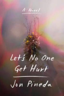 Lets No One Get Hurt: A Novel - Hardcover By Pineda, Jon - GOOD