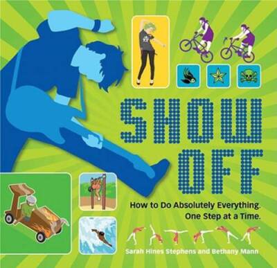 Show Off: How to Do Absolutely Everything. One Step at a Time. - GOOD