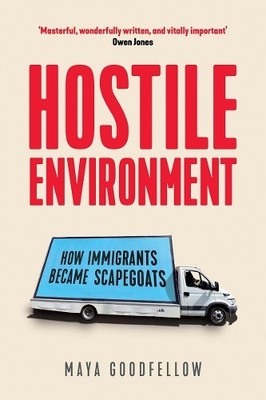 Hostile Environment: How Immigrants Become Scapego by Maya Goodfellow 1788733363