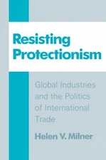 Resisting Protectionism : Global Industries and the Politics of I