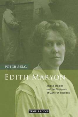 Edith Maryon: Rudolf Steiner and the Sculpture of Christ in Dornach by Selg