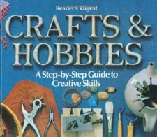 Crafts and Hobbies: A Step-by-Step Guide to Creative Skills Reader's Digest