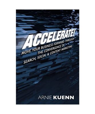 Accelerate!: Move Your Business Forward Through the Convergence of Search, Socia