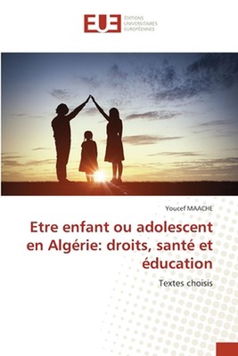 Etre enfant ou adolescent en Algrie: droits, sant? et ?ducation by Youcef Maache