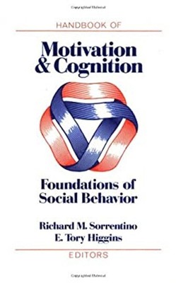 Handbook of Motivation and Cognition : Foundations of Social Beha