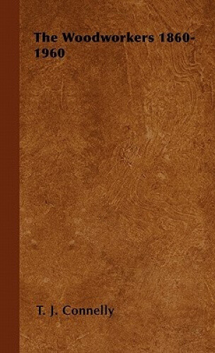 Thumbnail - The Woodworkers 1860-1960 By Connelly, T. J.