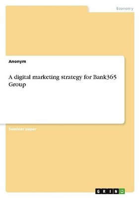 A digital marketing strategy for Bank365 Group Anonymous
