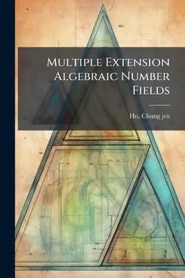 Multiple Extension Algebraic Number Fields by Chung-Jen Ho Paperback Book