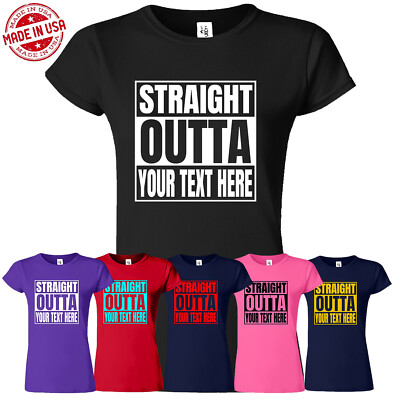 Personalized Straight Outta Custom Text Ladies T Shirt Funny USA New Gift Tee