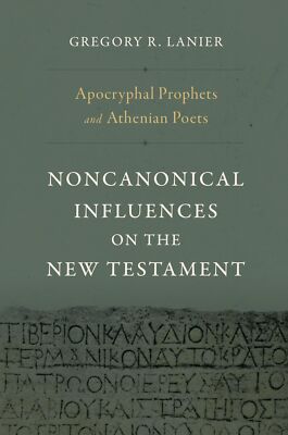 Apocryphal Prophets and Athenian Poets: Noncanonical Influences on the New Testa